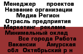 Менеджер BTL-проектов › Название организации ­ Медиа Регион › Отрасль предприятия ­ Маркетинг, реклама, PR › Минимальный оклад ­ 20 000 - Все города Работа » Вакансии   . Амурская обл.,Октябрьский р-н